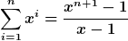 [latex]\sum_{i=1}^{n}x^i = \frac{x^{n+1}-1}{x-1}[/latex]
